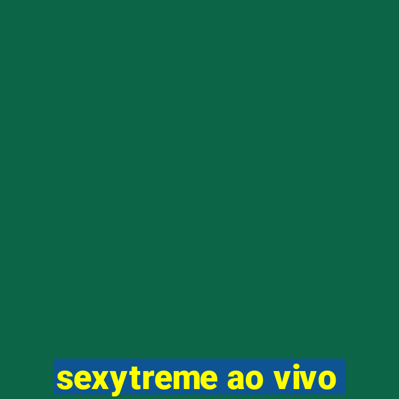 sexytreme ao vivo