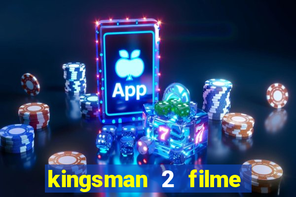 kingsman 2 filme completo dublado