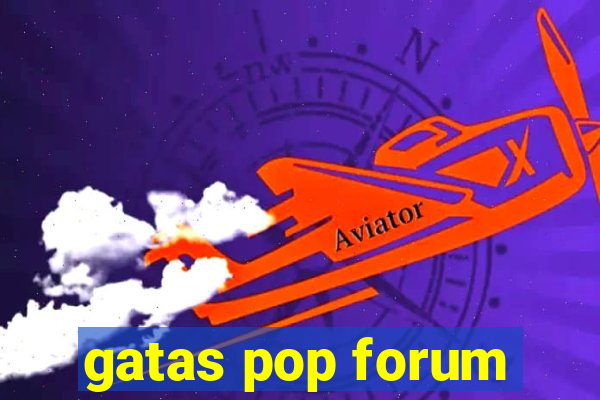 gatas pop forum