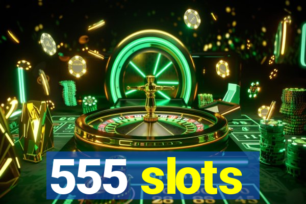 555 slots