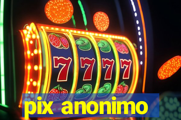 pix anonimo