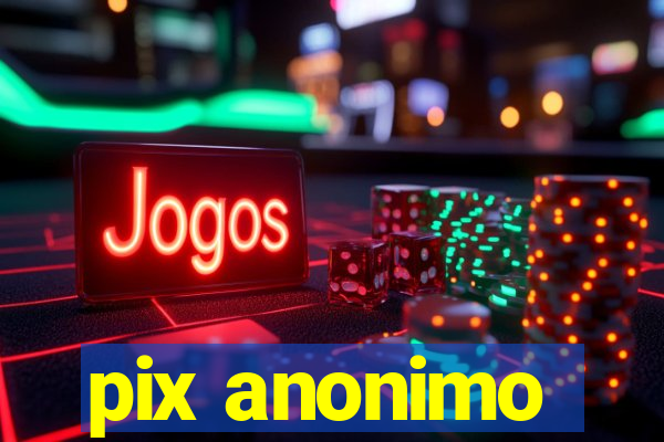 pix anonimo