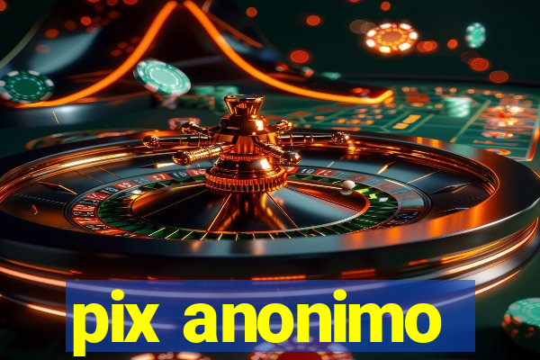 pix anonimo