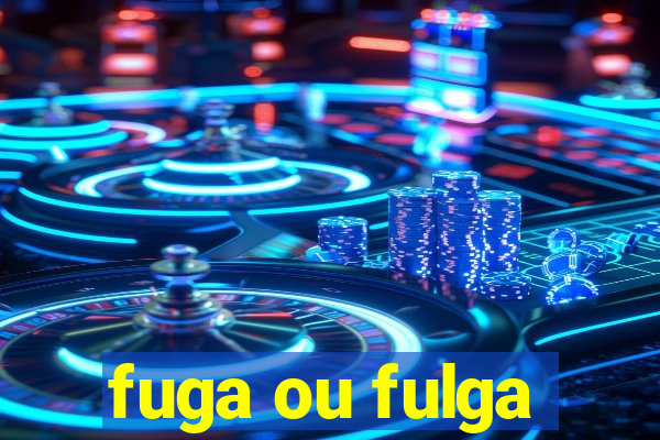 fuga ou fulga