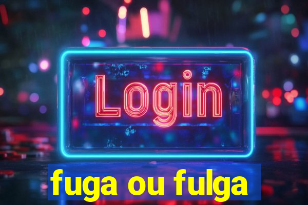 fuga ou fulga