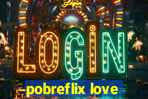 pobreflix love