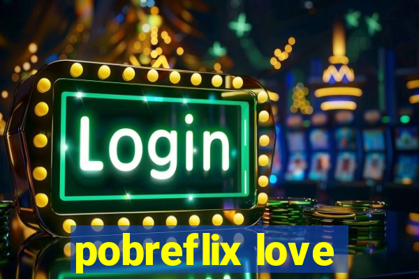 pobreflix love