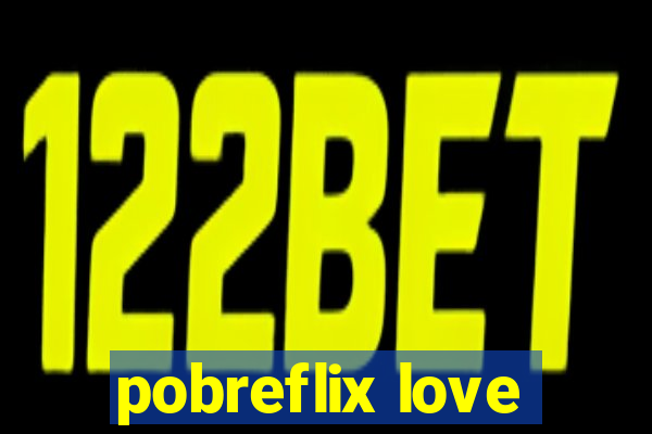 pobreflix love