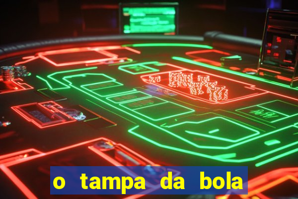 o tampa da bola ao vivo hoje