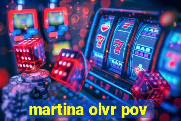 martina olvr pov