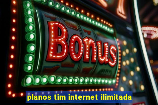 planos tim internet ilimitada