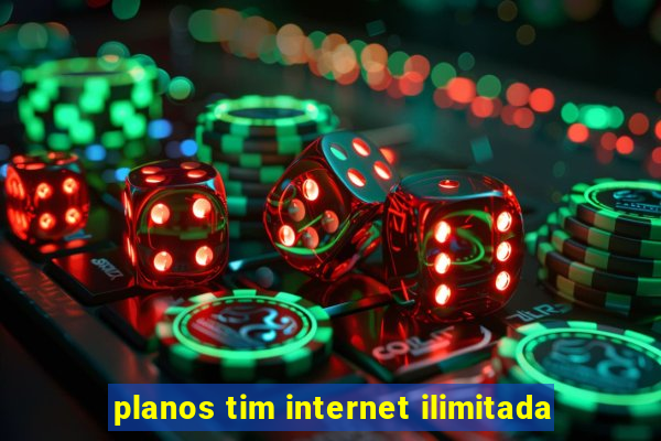 planos tim internet ilimitada