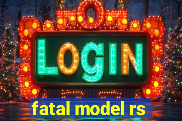 fatal model rs