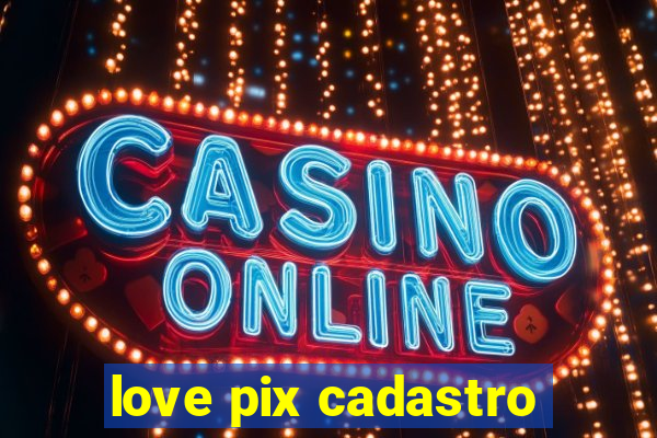 love pix cadastro