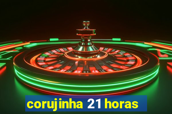 corujinha 21 horas