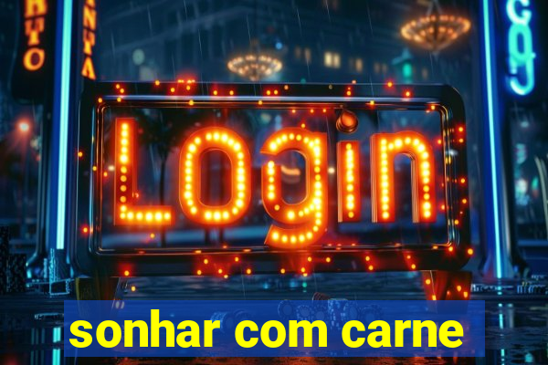 sonhar com carne