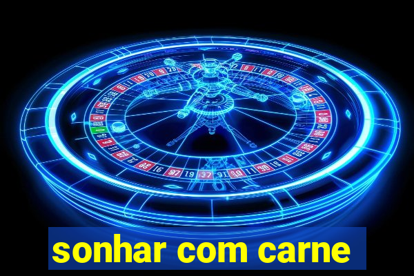 sonhar com carne