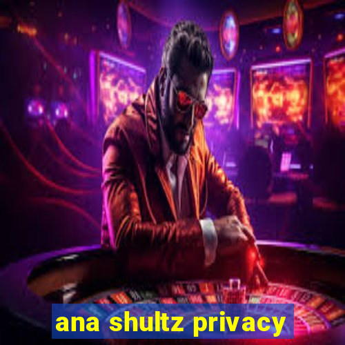 ana shultz privacy