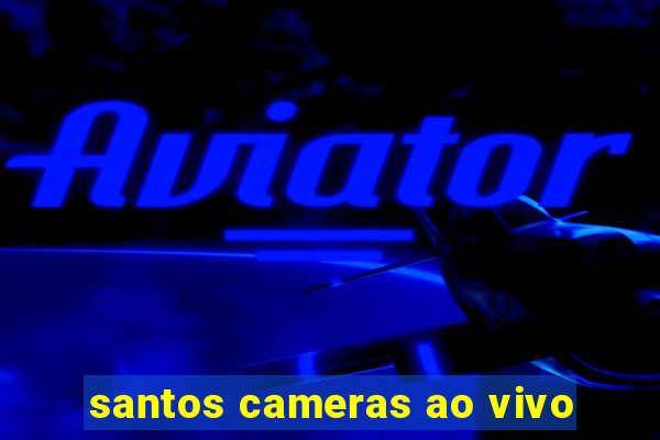 santos cameras ao vivo