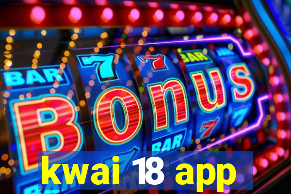 kwai 18 app