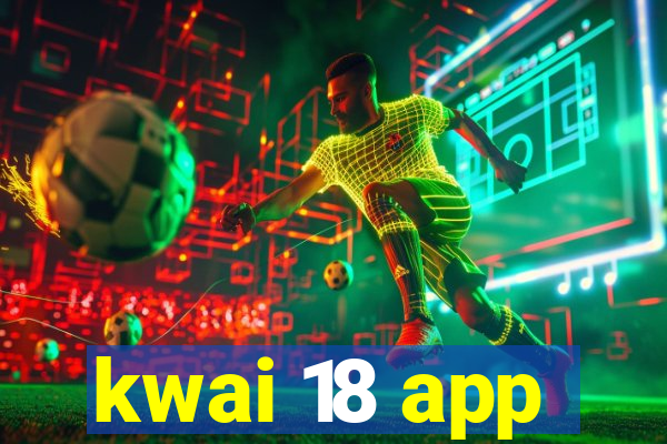 kwai 18 app