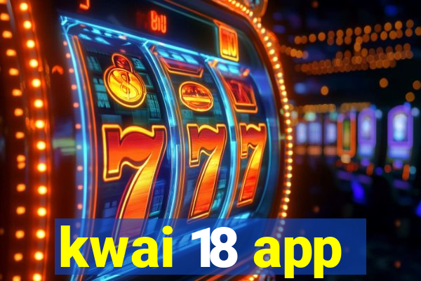 kwai 18 app