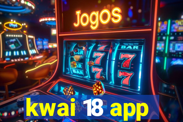 kwai 18 app