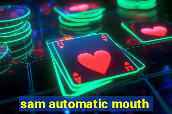 sam automatic mouth