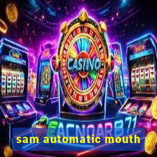 sam automatic mouth