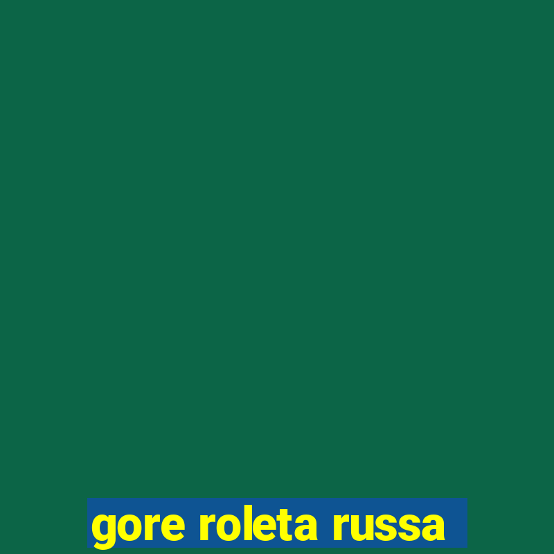 gore roleta russa