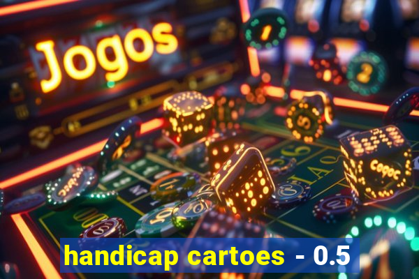 handicap cartoes - 0.5