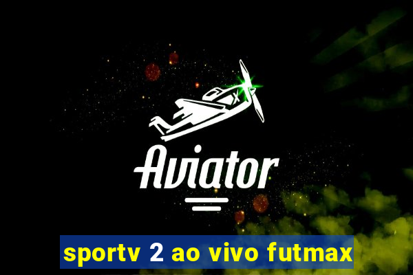 sportv 2 ao vivo futmax