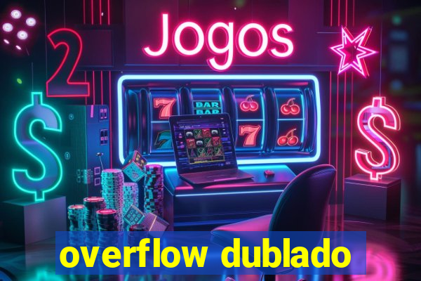 overflow dublado