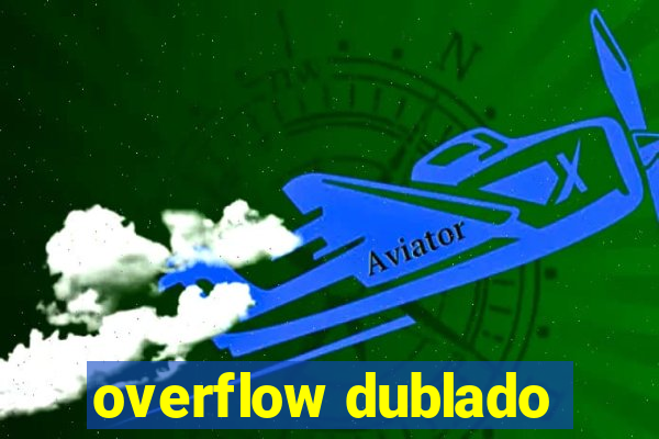 overflow dublado