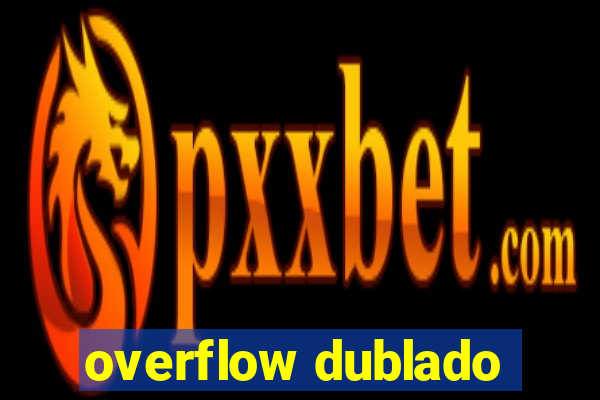 overflow dublado