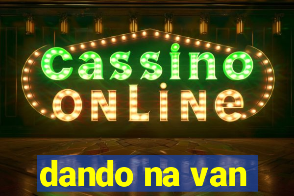 dando na van