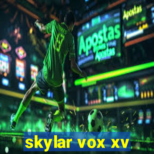 skylar vox xv