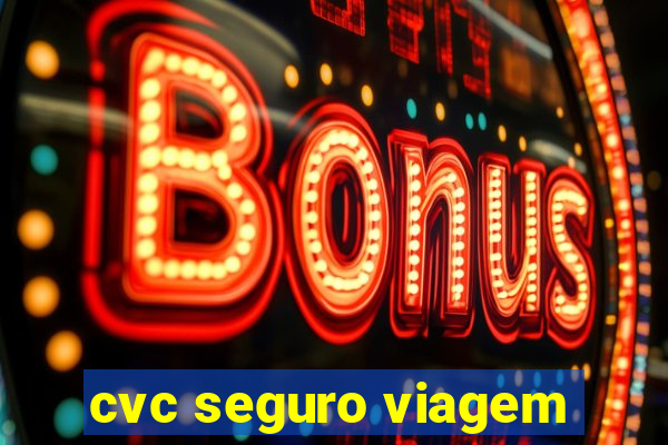 cvc seguro viagem