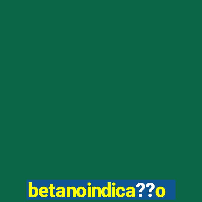 betanoindica??o