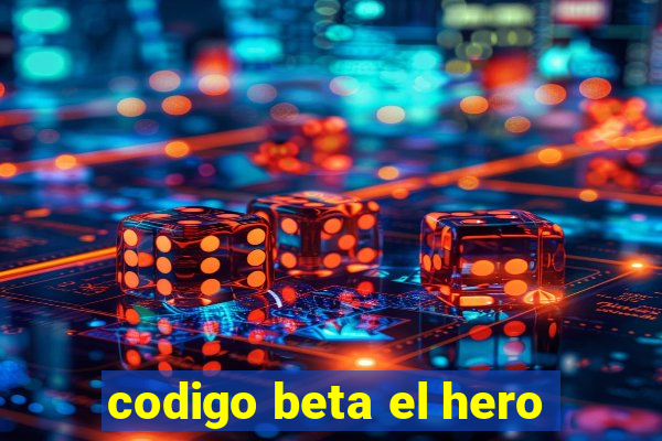 codigo beta el hero