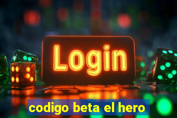 codigo beta el hero