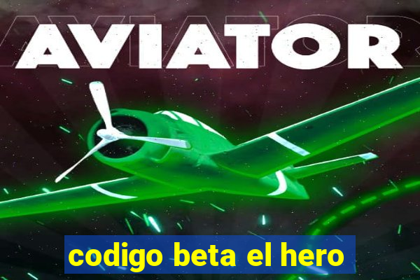 codigo beta el hero