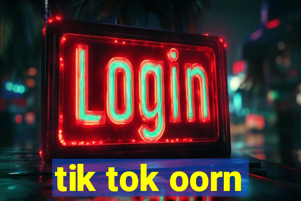 tik tok oorn