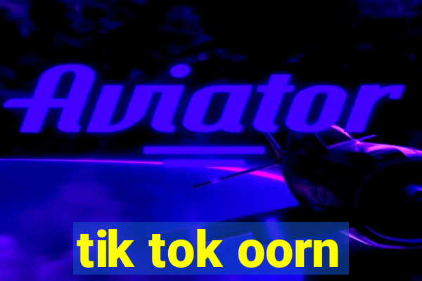 tik tok oorn