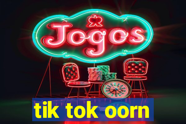 tik tok oorn