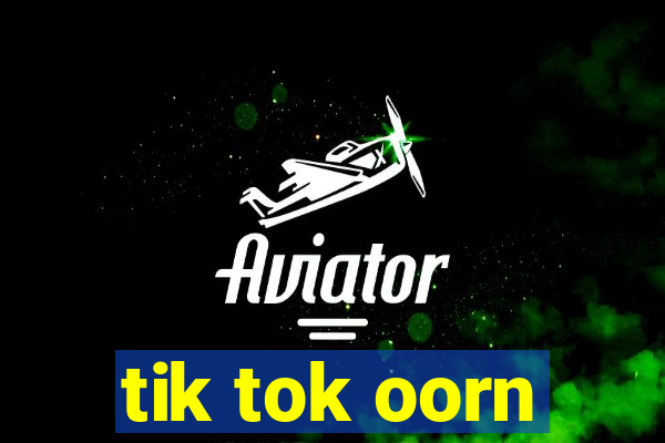 tik tok oorn