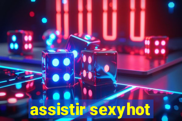 assistir sexyhot