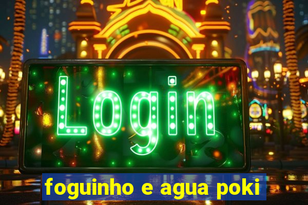 foguinho e agua poki