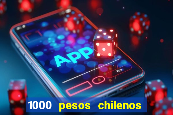 1000 pesos chilenos em reais