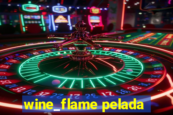 wine_flame pelada